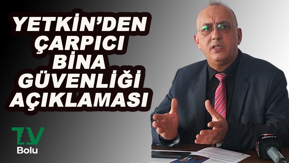 Yetkin'den çarpıcı bina güvenliği açıklaması