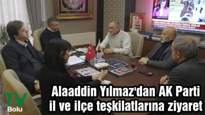 Alaaddin Yılmaz'dan AK Parti il ve ilçe teşkilatlarına ziyaret