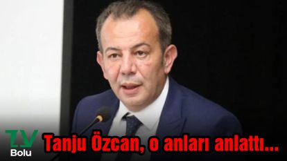 Başkan Özcan o anları anlattı...