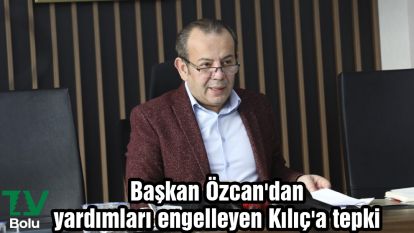 Başkan Özcan'dan yardımları engelleyen Kılıç'a tepki
