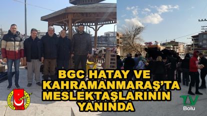 BGC Hatay ve Kahramanmaraş'ta meslektaşlarının yanında