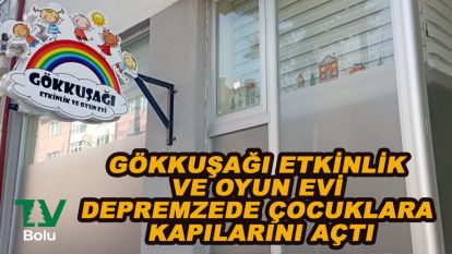 Gökkuşağı Etkinlik Ve Oyun Evi depremzede çocuklara kapılarını açtı
