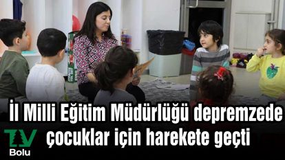 İl Milli Eğitim Müdürlüğü depremzede çocuklar için harekete geçti