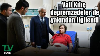 Vali Kılıç depremzedeler ile yakından ilgilendi