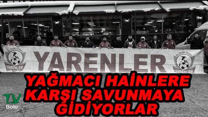 Yağmacı hainlere karşı savunmaya gidiyorlar