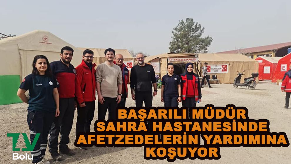 Başarılı müdür sahra hastanesinde afetzedelerin yardımına koştu