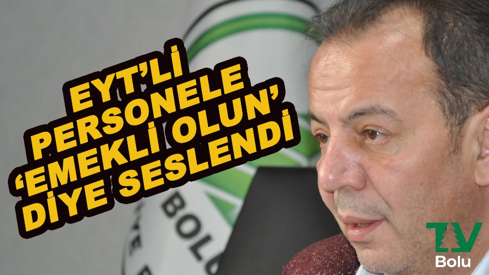 Başkan Özcan EYT'li personele ‘Emekli olun” diye seslendi