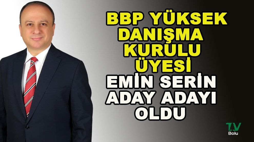 BBP Yüksek Danışma Kurulu Üyesi Emin Serin Bolu'dan aday adayı oldu