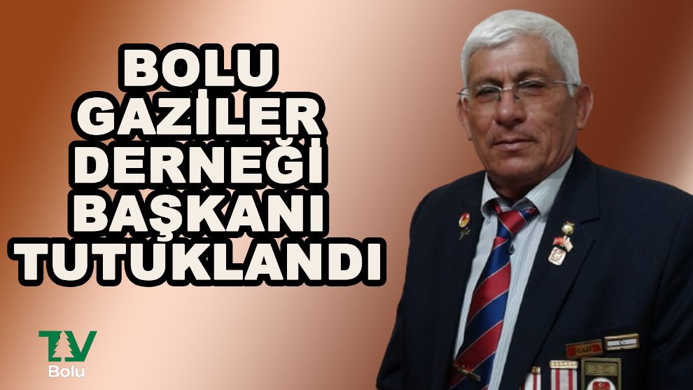 Bolu'da gaziler derneği başkanı tutuklandı