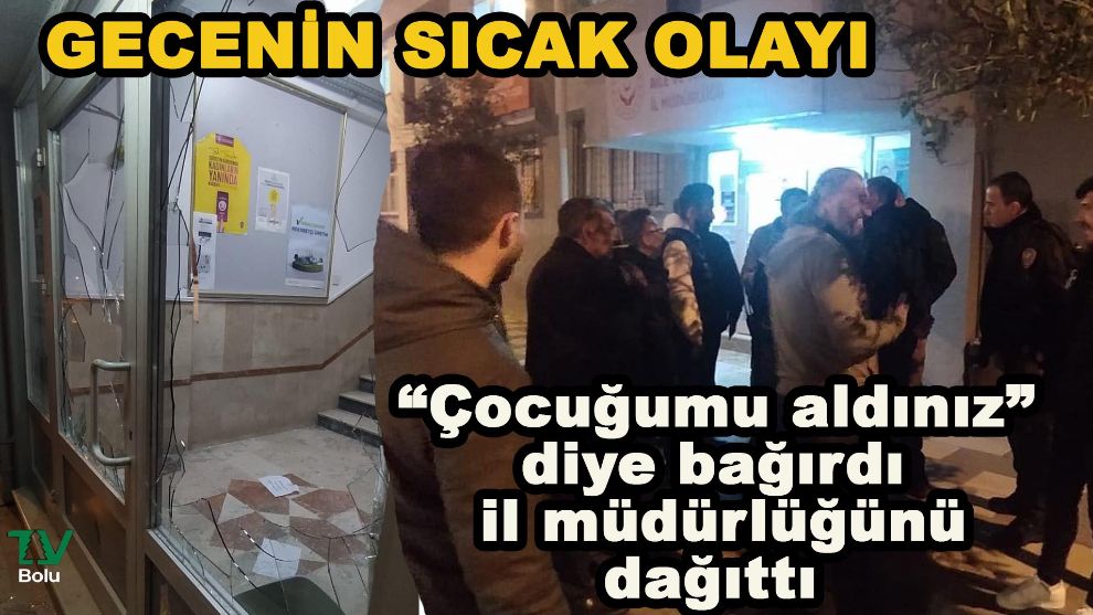 “Çocuğumu aldınız” diyerek bağırıp il müdürlüğünü dağıttı