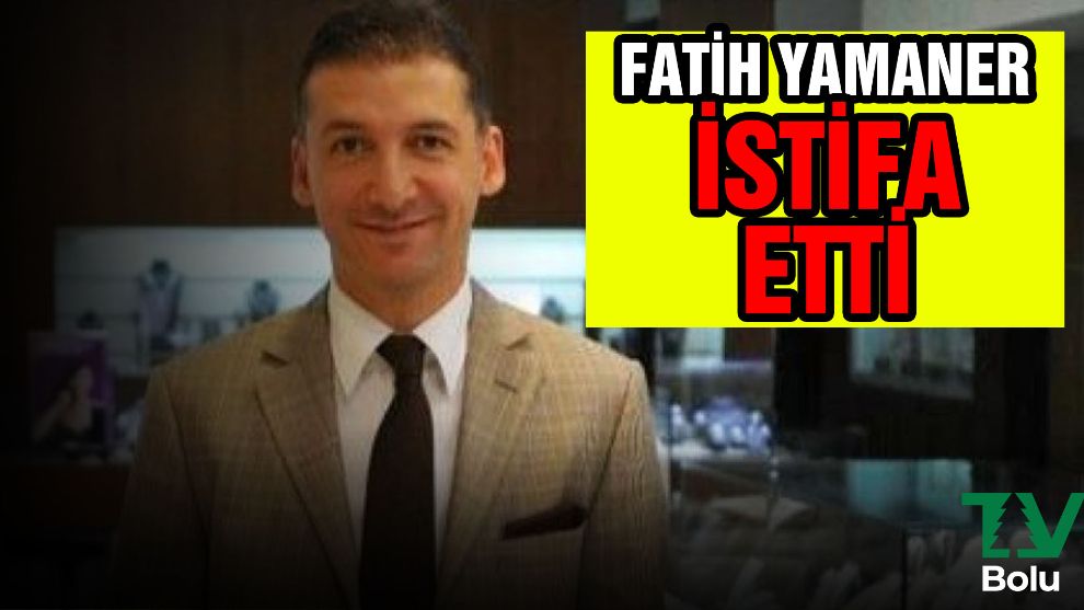 Fatih Yamaner istifa etti