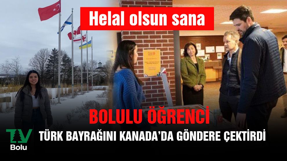 Helal olsun sana Bolulu öğrenci Türk bayrağını Kanada'da göndere çektirdi Kanadalı Bakanlardan bağış topladı