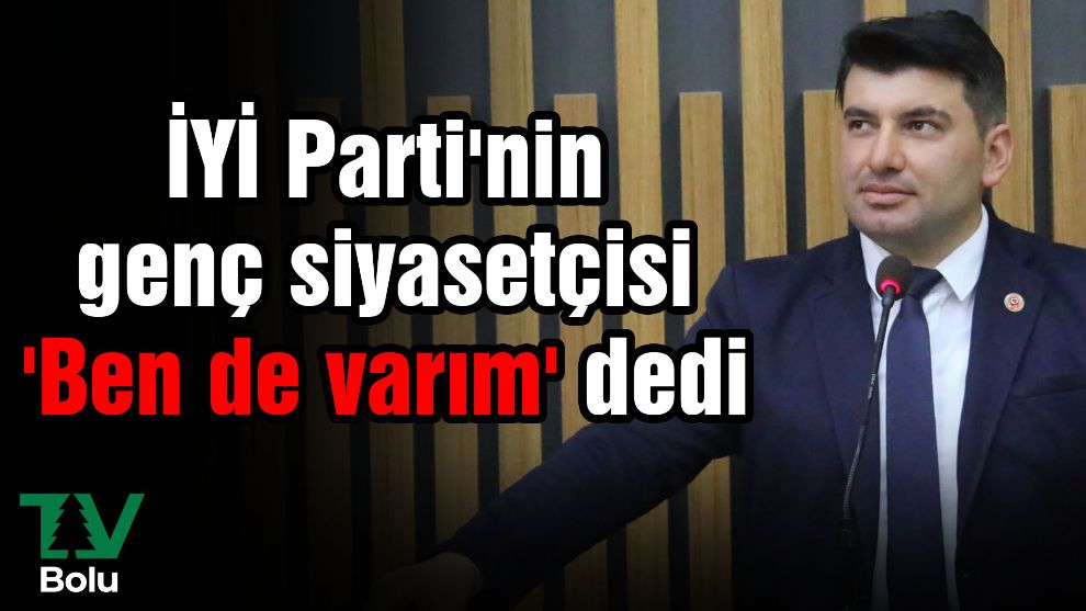 İYİ Parti'nin genç siyasetçisi 'Ben de varım' dedi