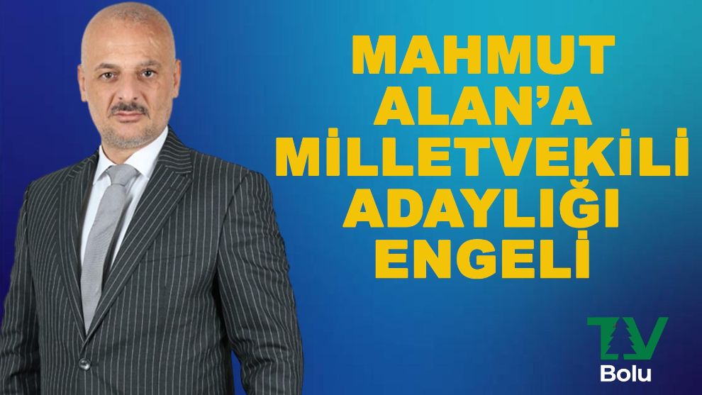 Mahmut Alan'a milletvekili adaylığı engeli