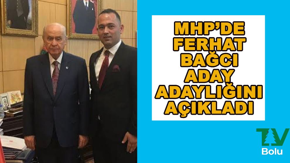 MHP'de Ferhat Bağcı aday adaylığını açıkladı
