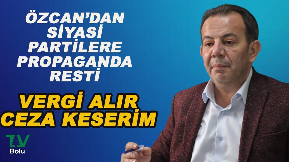 Özcan'dan siyasi partilere propaganda resti