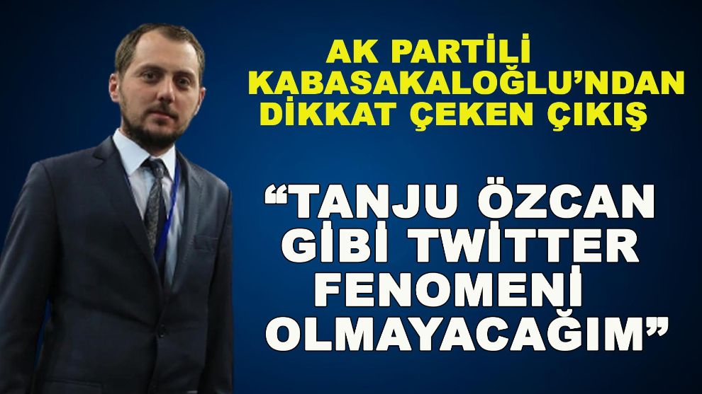 Tanju Özcan gibi twitter fenomeni olmayacağım
