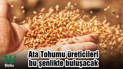 Ata Tohumu üreticileri bu şenlikte buluşacak
