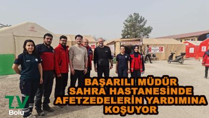 Başarılı müdür sahra hastanesinde afetzedelerin yardımına koştu