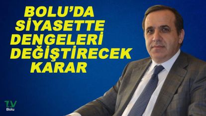 Bolu'da siyasette dengeleri değiştirecek karar