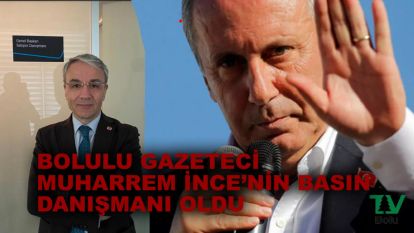 Bolulu gazeteci Muharrem İnce'nin basın danışmanı oldu