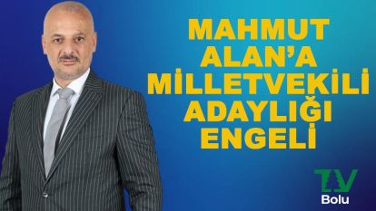 Mahmut Alan'a milletvekili adaylığı engeli