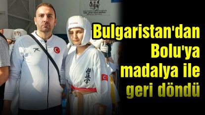 Bulgaristan'dan Bolu'ya madalya ile geri döndü