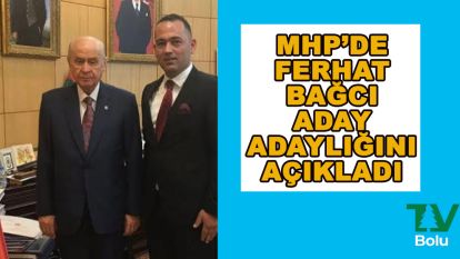 MHP'de Ferhat Bağcı aday adaylığını açıkladı