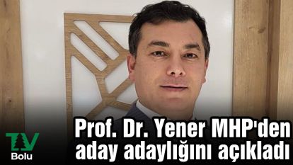 Prof. Dr. Yener MHP'den aday adaylığını açıkladı