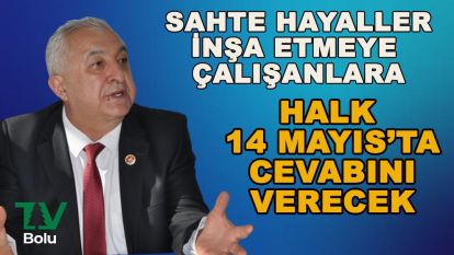 Sahte hayaller inşa etmeye çalışanlara 14 Mayıs'ta halk cevabını verecek