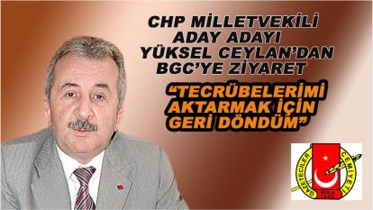 Yüksel Ceylan: Tecrübelerimi aktarmak için aday adayı oldum