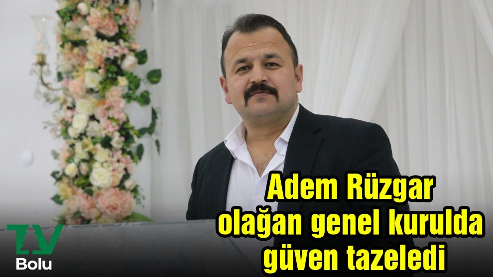 Adem Rüzgar Olağan Genel Kurulda güven tazeledi