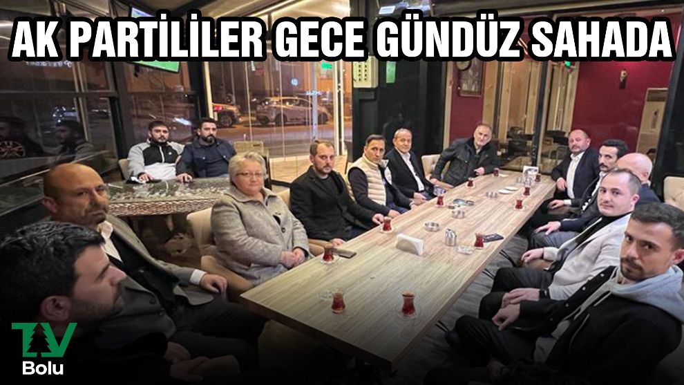 AK Partililer gece gündüz sahada