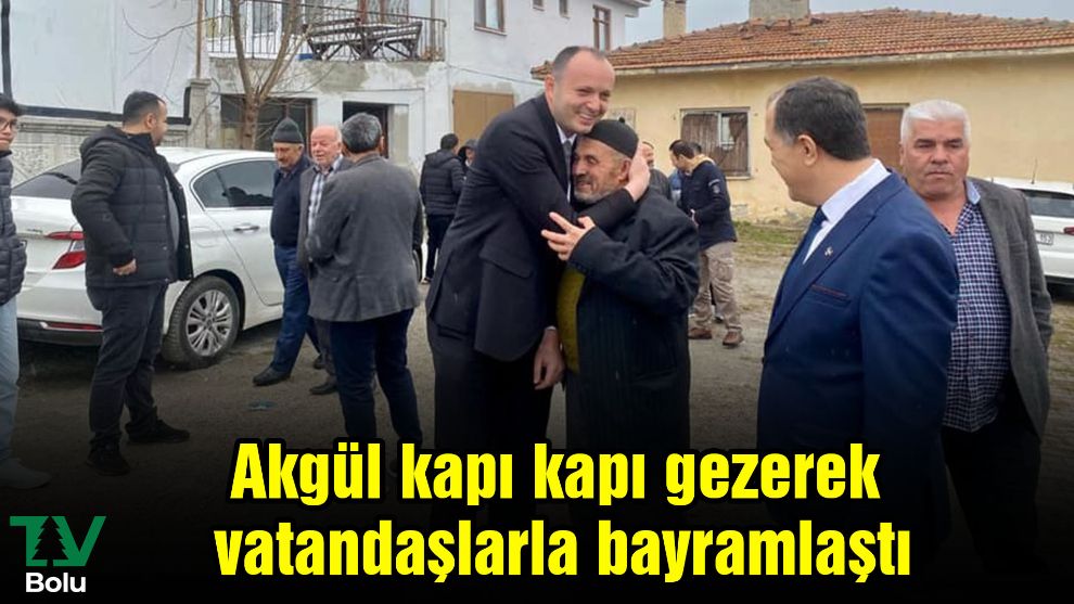 Akgül kapı kapı gezerek vatandaşlarla bayramlaştı