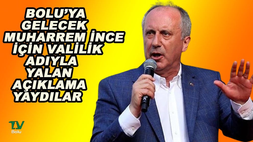 Bolu'ya gelecek olan Muharrem İnce için valilik adıyla yalan haber yaydılar