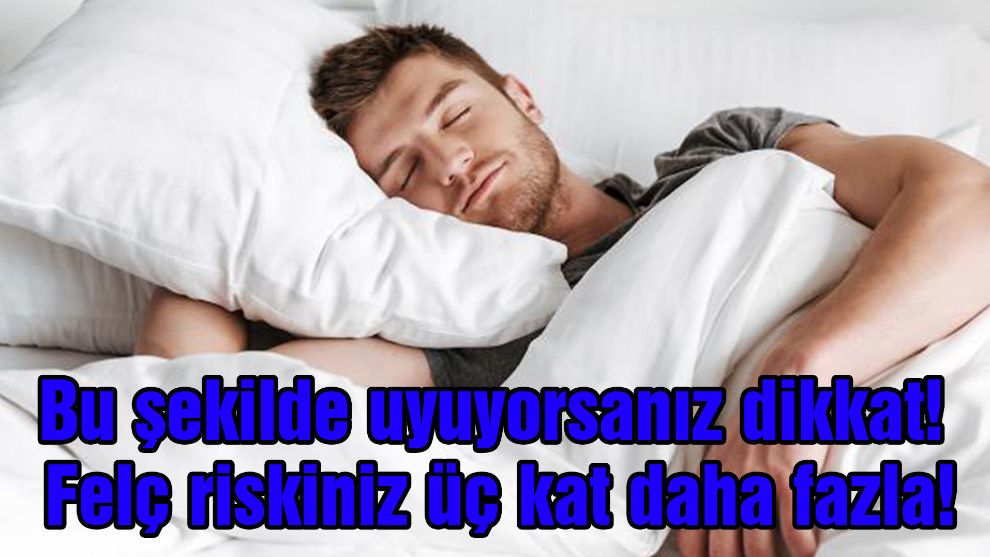 Bu şekilde uyuyorsanız dikkat! Felç riskiniz üç kat daha fazla