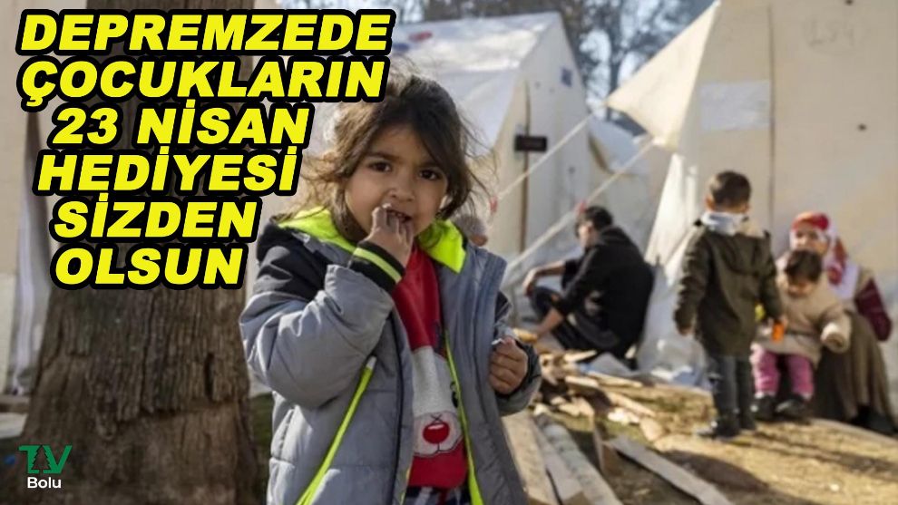 Depremzede çocukların 23 Nisan hediyesi sizden olsun