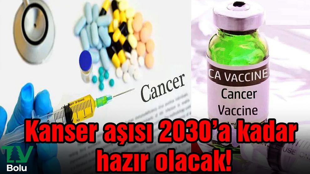 Kanser ve Kalp aşısı 2030'a kadar hazır olacak..!