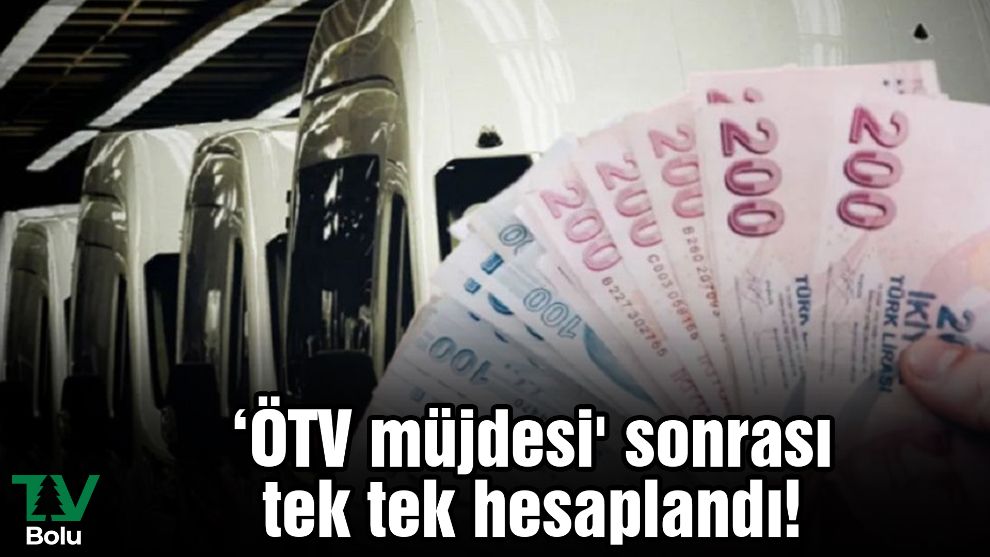 ‘ÖTV müjdesi' sonrası tek tek hesaplandı!