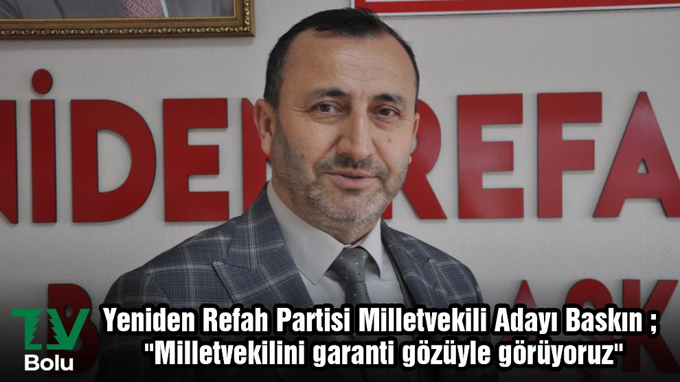 Yeniden Refah Partisi Milletvekili Adayı Baskın ; 