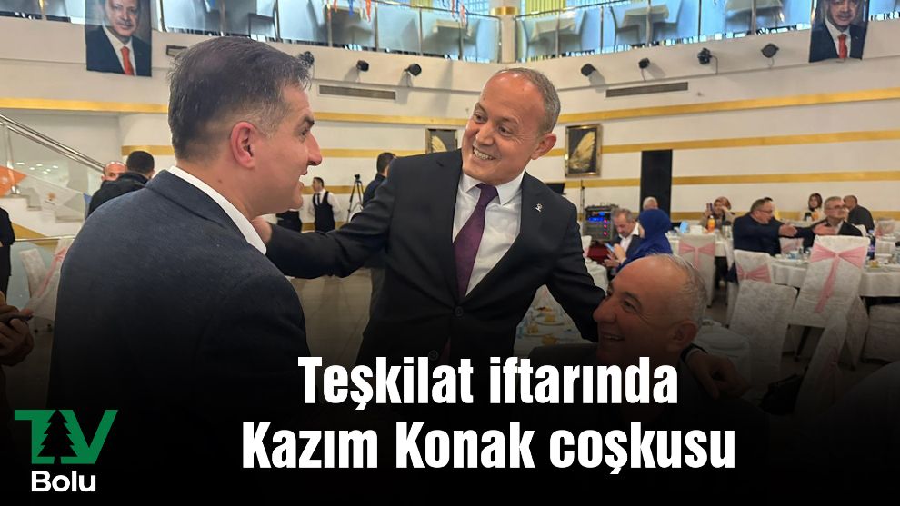 Teşkilat iftarında Kazım Konak coşkusu