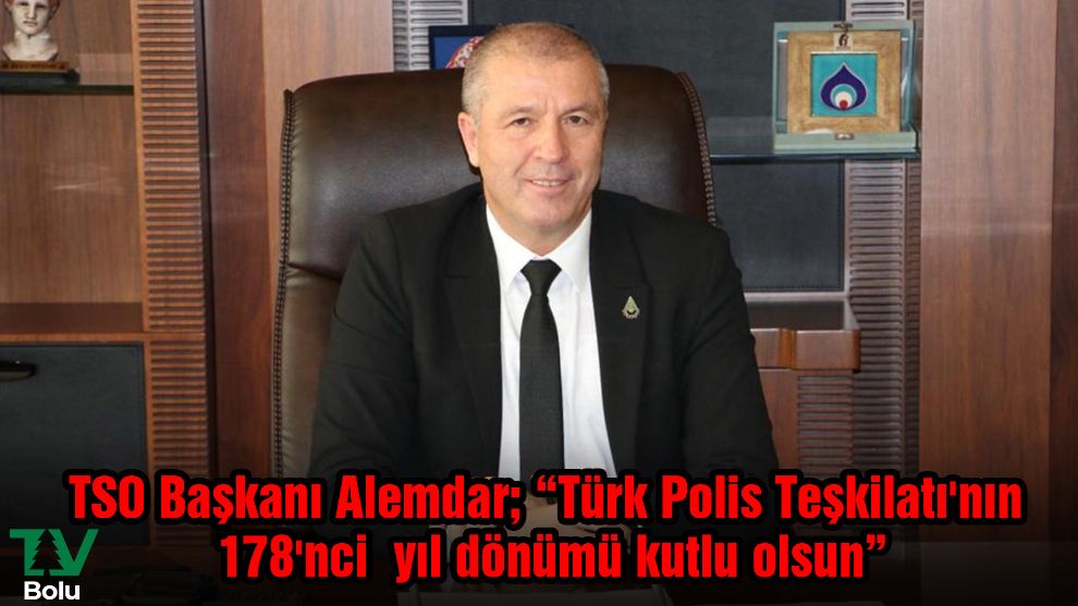 TSO Başkanı Alemdar; “Türk Polis Teşkilatı'nın  178'nci yıl dönümü kutlu olsun”