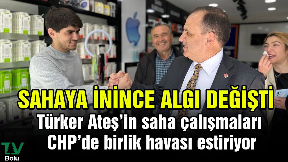 Türker Ateş'in saha çalışmaları CHP'de birlik havası estiriyor