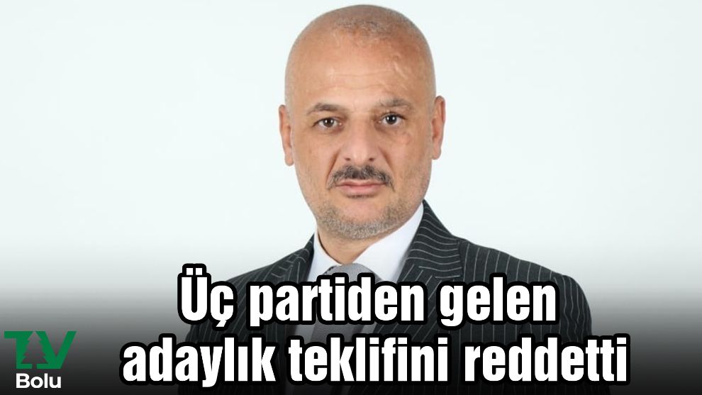 Üç partiden gelen adaylık teklifini reddetti