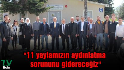 "11 yaylamızın aydınlatma sorununu gidereceğiz"