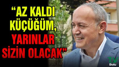 Az kaldı küçüğüm yarınlar sizin olacak