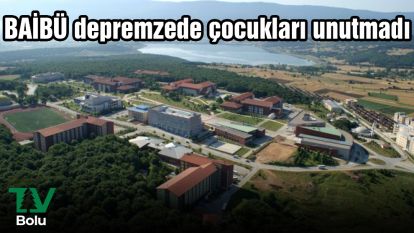 BAİBÜ depremzede çocukları unutmadı