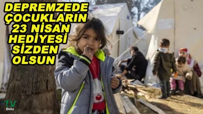 Depremzede çocukların 23 Nisan hediyesi sizden olsun