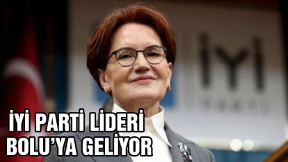İYİ Parti lideri Meral Akşener Bolu'ya geliyor