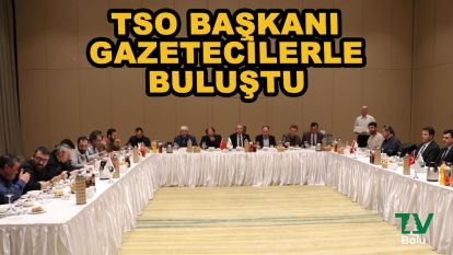 TSO Başkanı gazetecilerle buluştu
